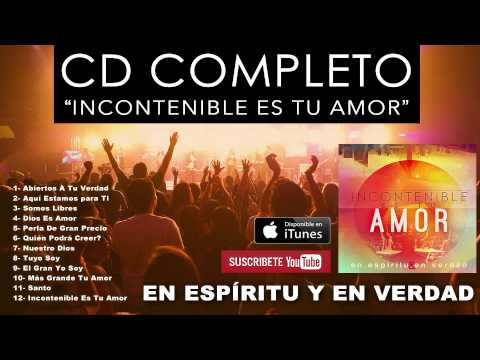 En Espíritu Y En Verdad - Incontenible Es Tu Amor (Álbum Completo) - Música Cristiana