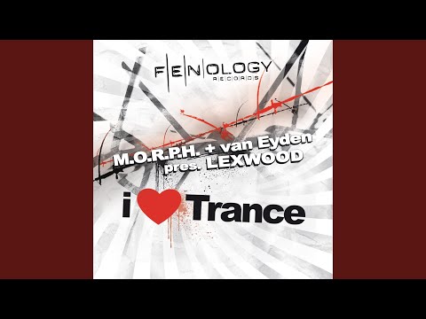 I Love Trance (M.O.R.P.H. & van Eyden Present Lexwood)