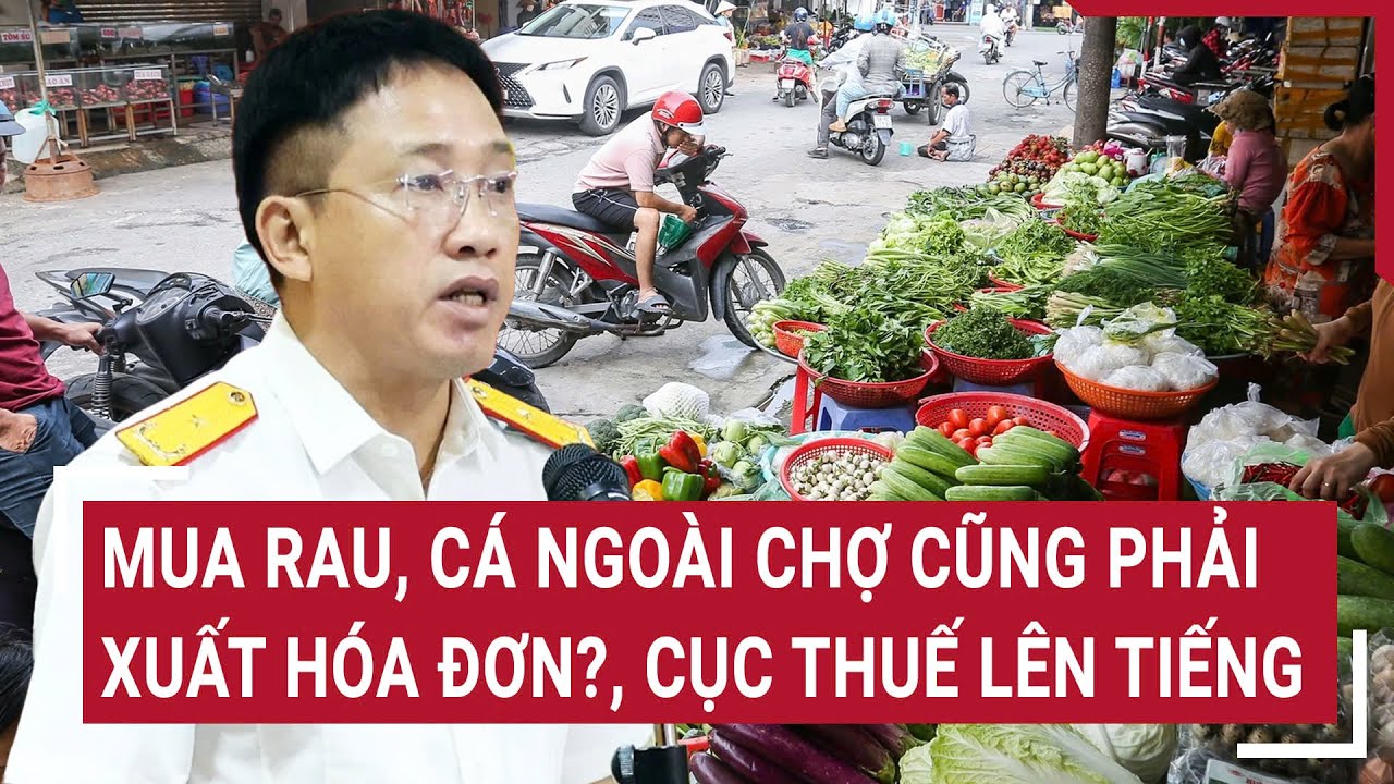 Mua rau, cá ngoài chợ cũng phải xuất hóa đơn?, Cục Thuế lên tiếng