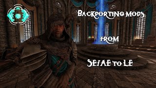 A Beginners guide to backporting Mods from Skyrim SSE/AE to LE