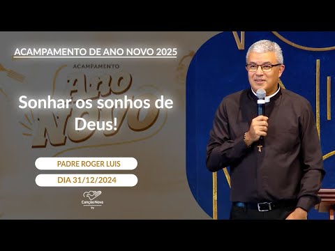 Sonhar os sonhos de Deus! - Padre Roger Luis - 31/12/2024