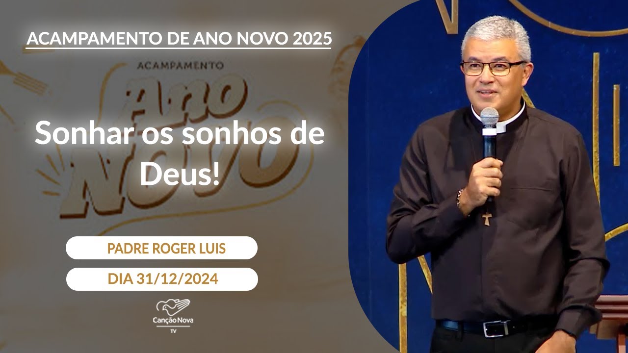 Sonhar os sonhos de Deus! - Padre Roger Luis - 31/12/2024