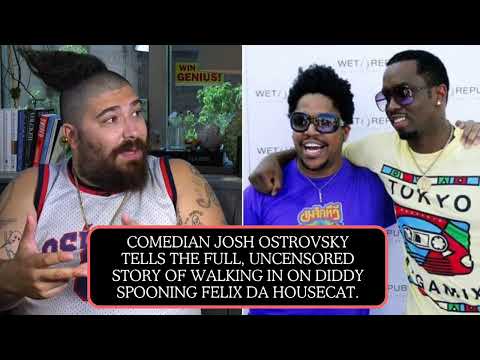 Comedian Josh Ostrovsky tells the full, uncensored story of walking in on Diddy spooning Felix