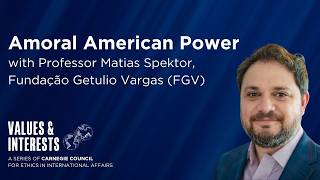Amoral American Power, with Professor Matias Spektor