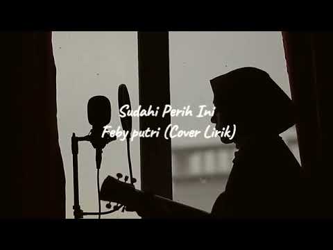 Sudahi Perih Ini - Feby putri (Cover ) lirik