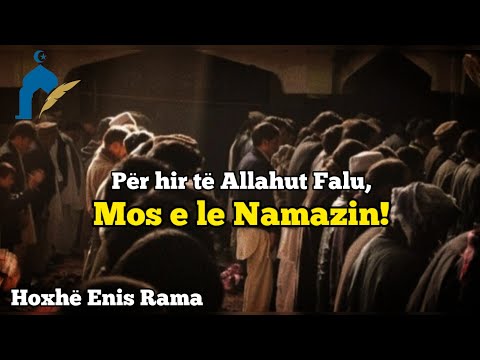 Hoxhë Enis Rama - Për hir të Allahut falu, mos e le Namazin!