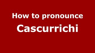 How to pronounce Cascurrichi
