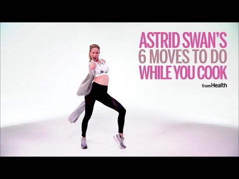Astrid Swan's 6 Moves To Do While You Cook | Health