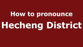 How to pronounce Hecheng District