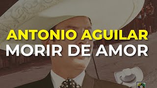 Antonio Aguilar - Morir de Amor (Audio Oficial)