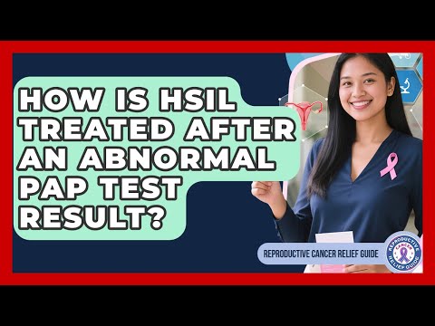 How Is HSIL Treated After An Abnormal Pap Test Result? - Reproductive Cancer Relief Guide