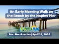 An Early Morning Walk on the Beach by the Naples Pier | Post Hurricane Ian | April 19, 2024