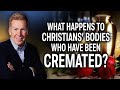 What Happens To Believers Bodies Who Have Been Cremated