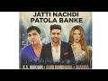 JATTI NACHDI PATOLA BANKE KS MAKHAN GURU RANDHAWA SHAKIRA