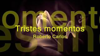 Tristes momentos  Roberto Carlos