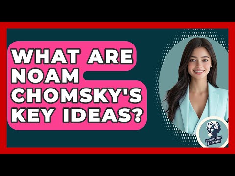 What Are Noam Chomsky's Key Ideas? - Philosophy Beyond