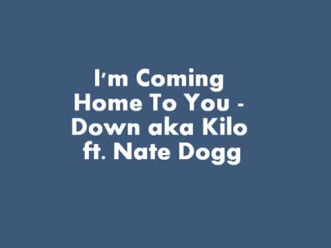 I'm Coming Home To You - Down aka Kilo ft. Nate Dogg