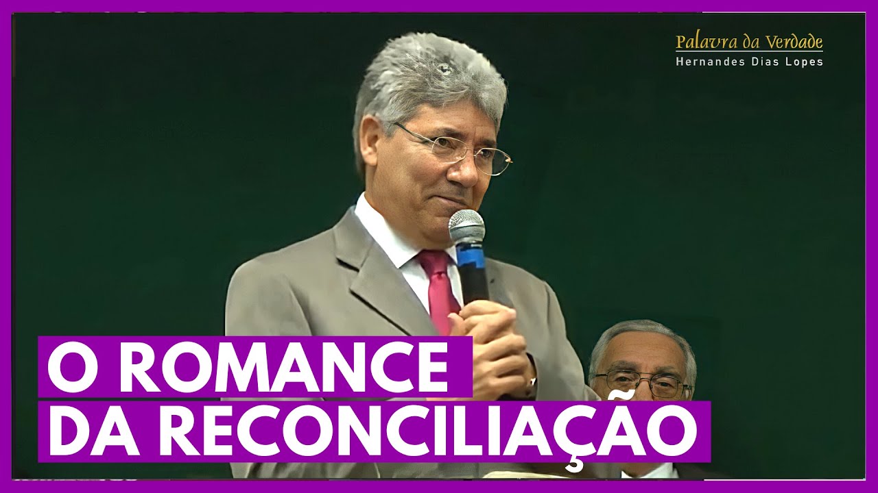O ROMANCE DA RECONCILIAÇÃO - Hernandes Dias Lopes