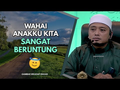 Wahai Anakku, Kita Sangat Beruntung 