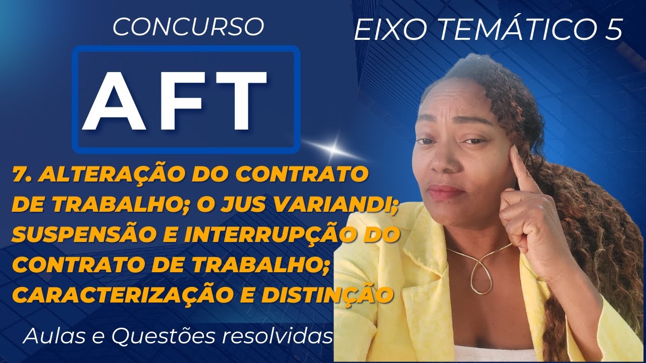 AFT- 7 -Alteração do contrato de trabalho-o jus variandi-suspensão e interrupção contrato -CNU