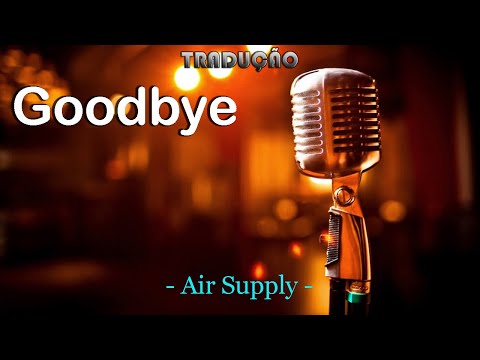 GOODBYE - AIR SUPPLY | (TRADUÇÃO: ROBSON GOMES)