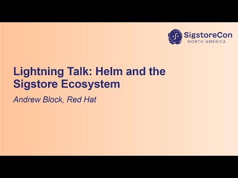 Lightning Talk: Helm and the Sigstore Ecosystem - Andrew Block, Red Hat