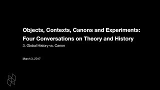 Objects, Contexts, Canons and Experiments: Four Conversations on Theory and History, Part 3