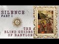 Silence Part 1: The Blind Guides of Babylon