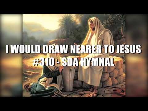 I WOULD DRAW NEARER TO JESUS #310 - SDA HYMNAL