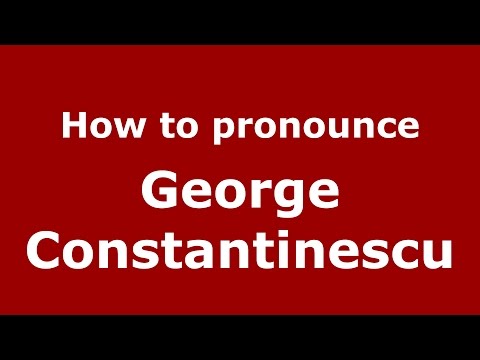 How to pronounce George Constantinescu (Romanian/Romania)  - PronounceNames.com