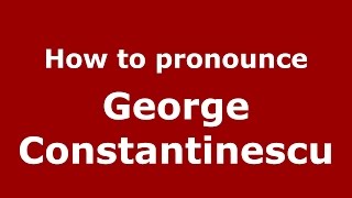 How to pronounce George Constantinescu
