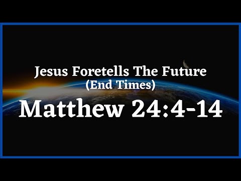 Jesus Foretells The Future (End Times) - Matthew 24:4-14