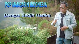Download lagu POP MANDARIN - BETAPA SEDIH HATIKU - COVER : BENNY CRES mp3