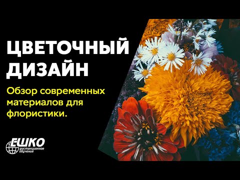 Видео-вебинар по курсу "Цветочный дизайн"  Обзор современных материалов для флористики и способов их применения 