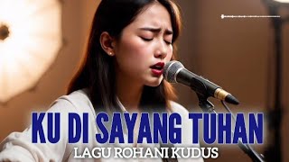 Download lagu Ku Di Sayang Tuhan (Lirik) LAGU ROHANI KUDUS mp3 Download lagu Ku Di Sayang Tuhan (Lirik) LAGU ROHANI KUDUS mp3