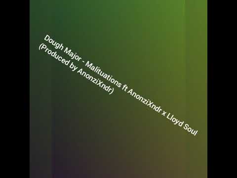 Dough Major - Malituations ft AnonziXndr x Lloyd Soul