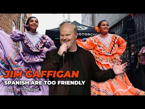 "The Spanish are too friendly..." - Jim Gaffigan Stand up (Pale Tourist)
