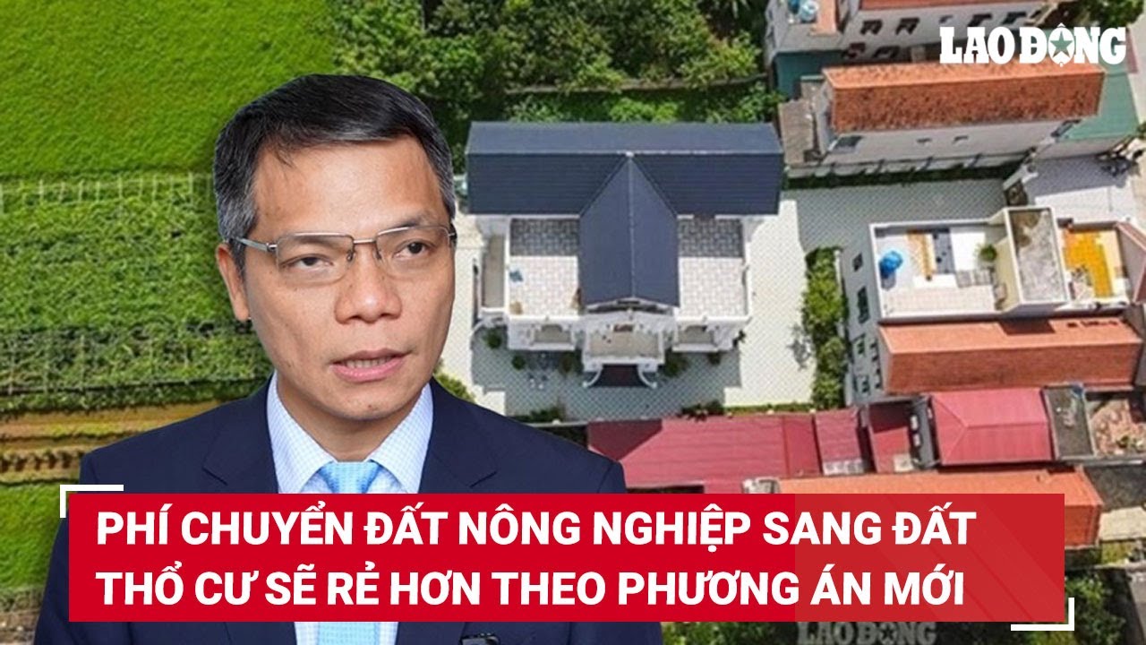 Phí chuyển đất nông nghiệp sang đất thổ cư sẽ rẻ hơn theo phương án mới