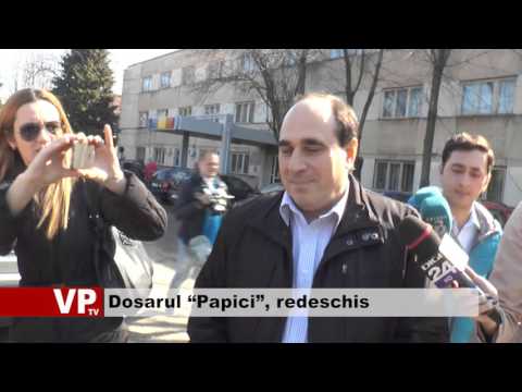 Dosarul “Papici”, redeschis