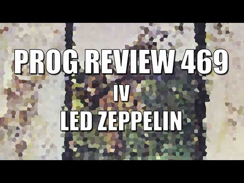 Prog Review 469 - IV - Led Zeppelin