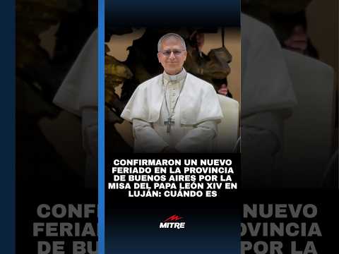 Confirmaron un nuevo feriado en la Provincia de Buenos Aires por la misa del papa León XIV en Luján