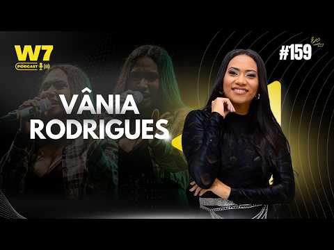 AO VIVO | VÂNIA RODRIGUES - CANTORA DE SANTA RITA-MA -   #159 | W7 PODCAST