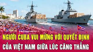 Toàn cảnh quốc tế 24/2: Người Cuba vui mừng với quyết định của Việt Nam giữa lúc căng thẳng