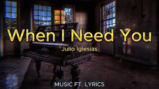 🔥JULIO IGLESIAS - WHEN I NEED YOU (LYRICS)