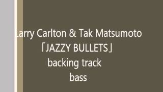 Larry Carlton & Tak Matsumoto JAZZY BULLETS bass backing track