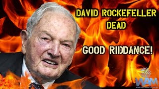 David Rockefeller DEAD - Why We Say "Good Riddance!"