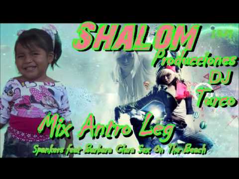 Mix  Antro LeG Spankers feat Barbara Clara   Sex On The Beach ft Dj Turco [ Prod. Shalom By 2012]