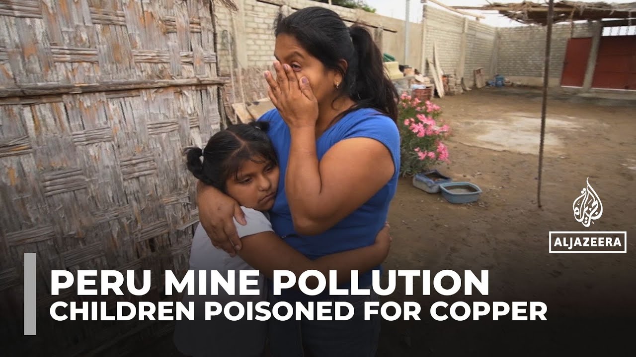 Peru’s toxic copper mines are poisoning children and leaving communities in crisis