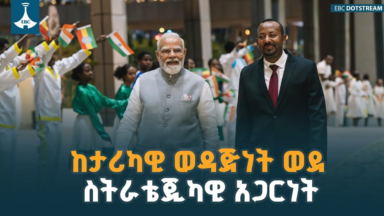 ከታሪካዊ ወዳጅነት ወደ ስትራቴጂካዊ አጋርነት ETV | EBC | EBCDOTSTREAM