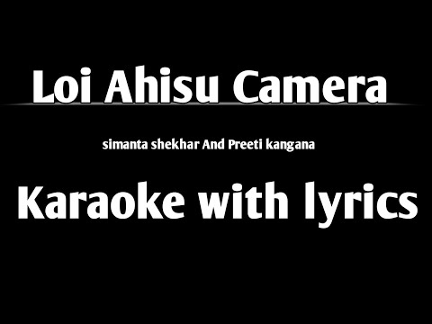 Loi Ahisu Camera karaoke with lyrics|| Simanta shekhar||Preeti kangana|| majoni loi ahisu camera||